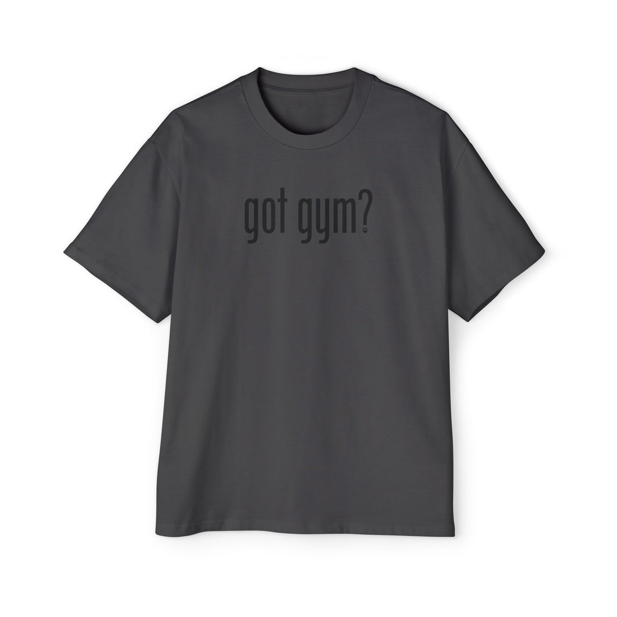 Got Gym? Heavy Oversized Tee