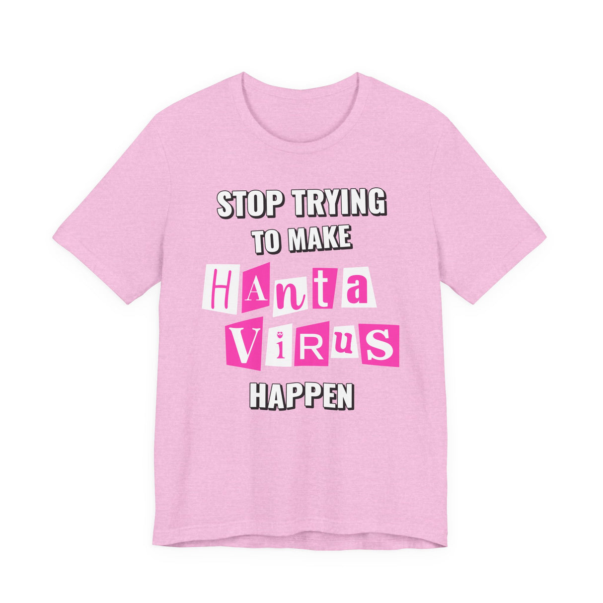 Stop Trying To Make Hantavirus Happen T-Shirt