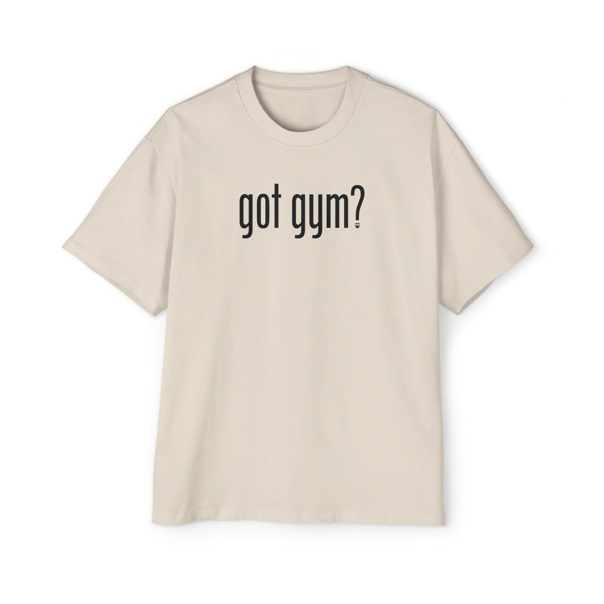 Got Gym? Heavy Oversized Tee