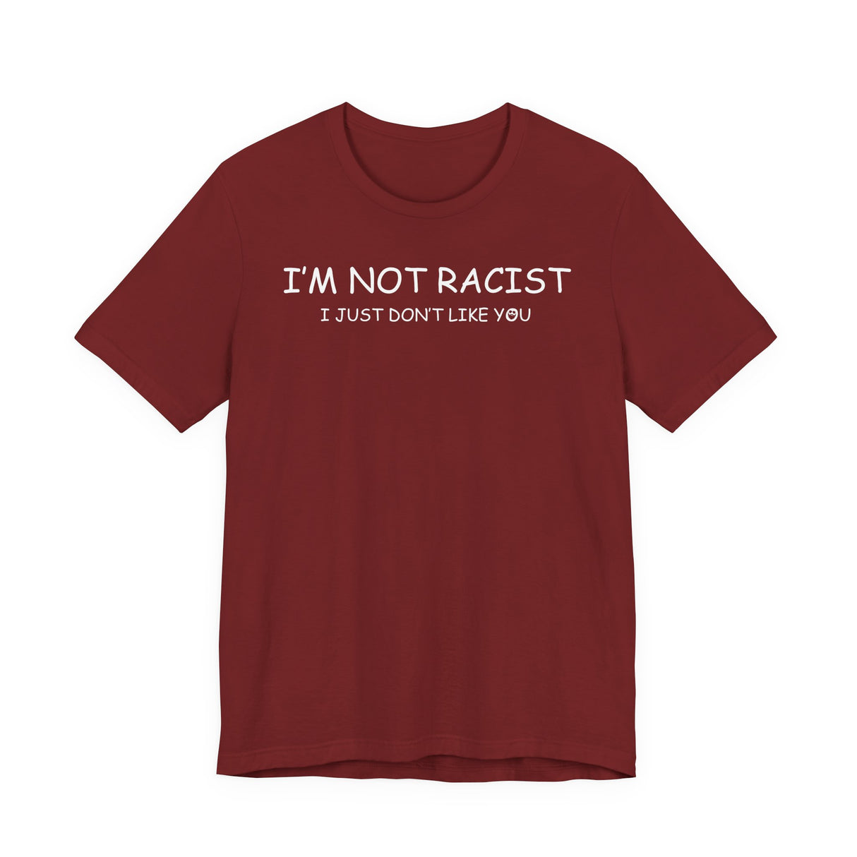 I'm Not Racist I Just Don't Like You T-Shirt