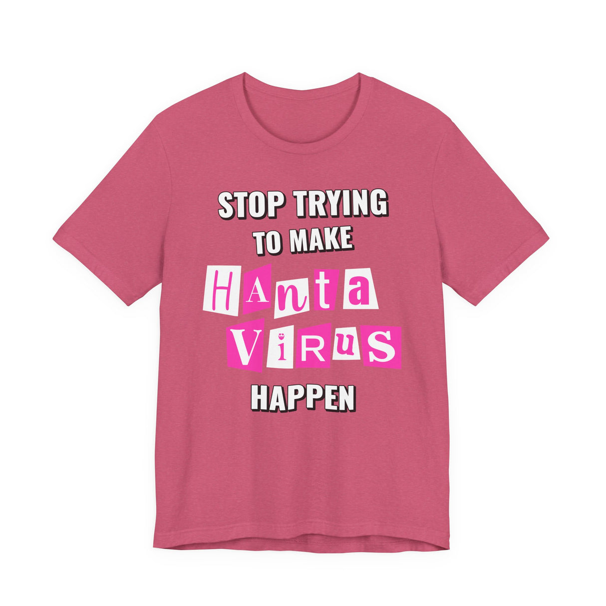 Stop Trying To Make Hantavirus Happen T-Shirt