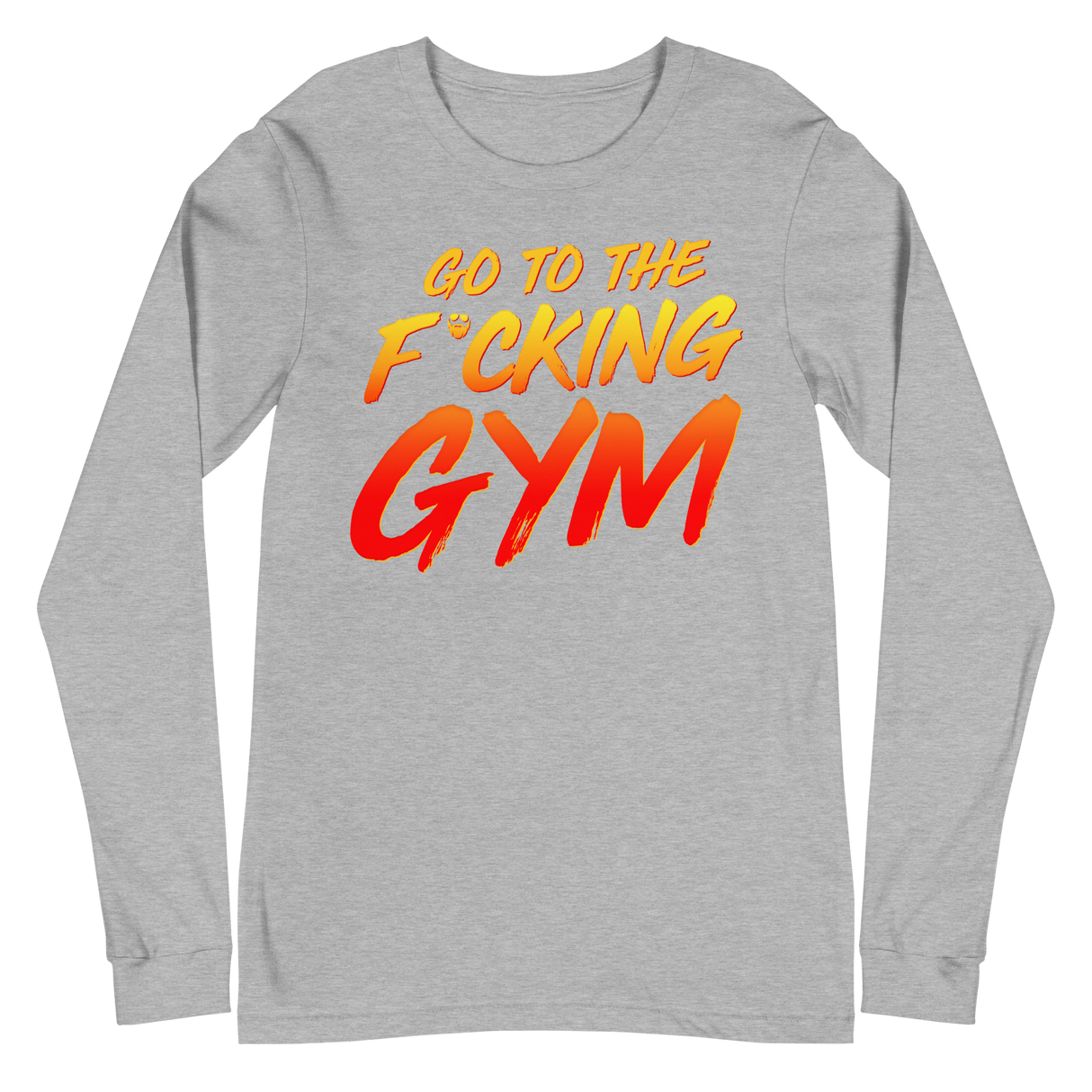 Go To The F*cking Gym Long Sleeve T-Shirt