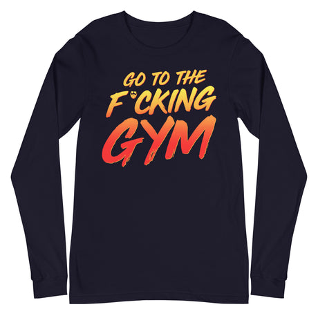 Go To The F*cking Gym Long Sleeve T-Shirt