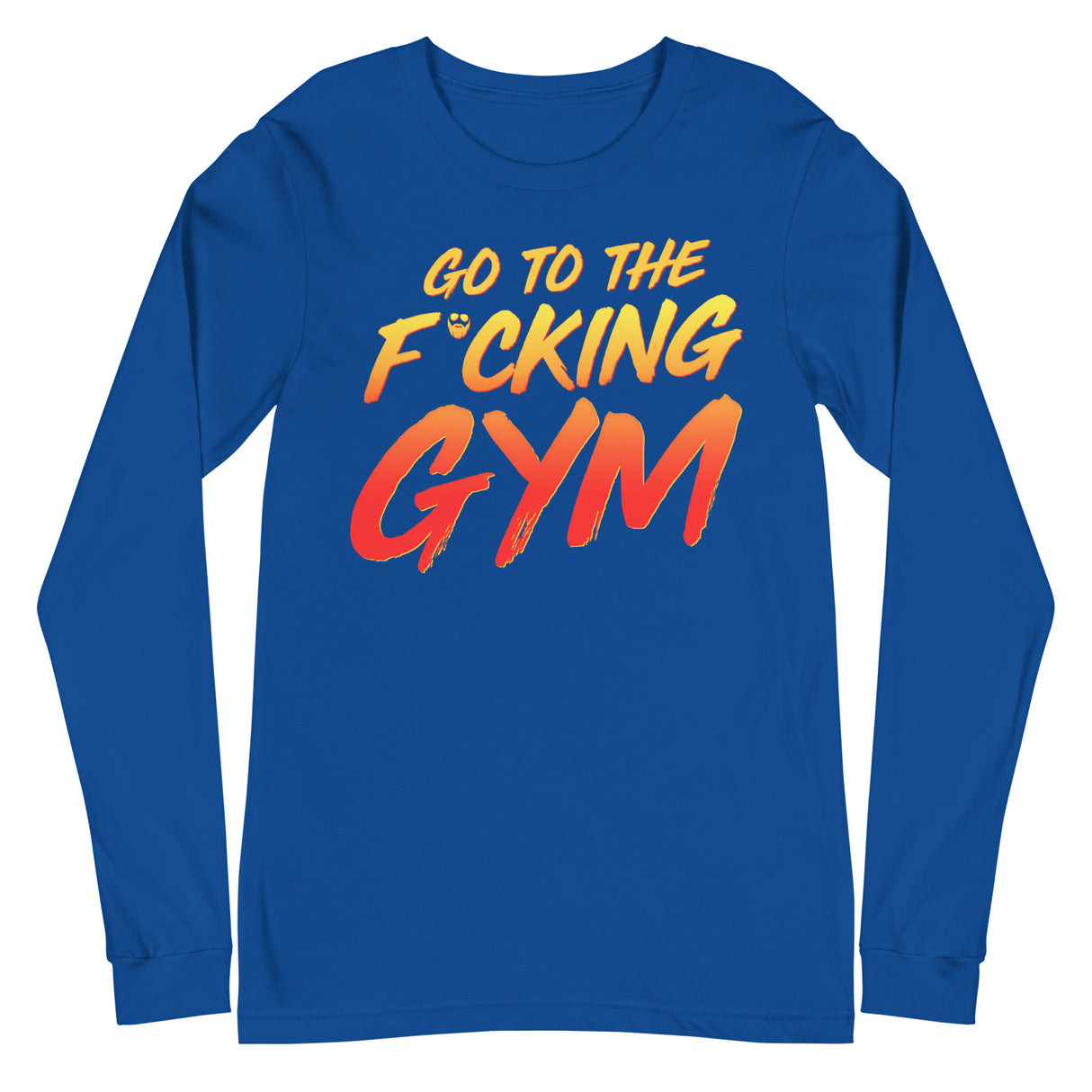 Go To The F*cking Gym Long Sleeve T-Shirt