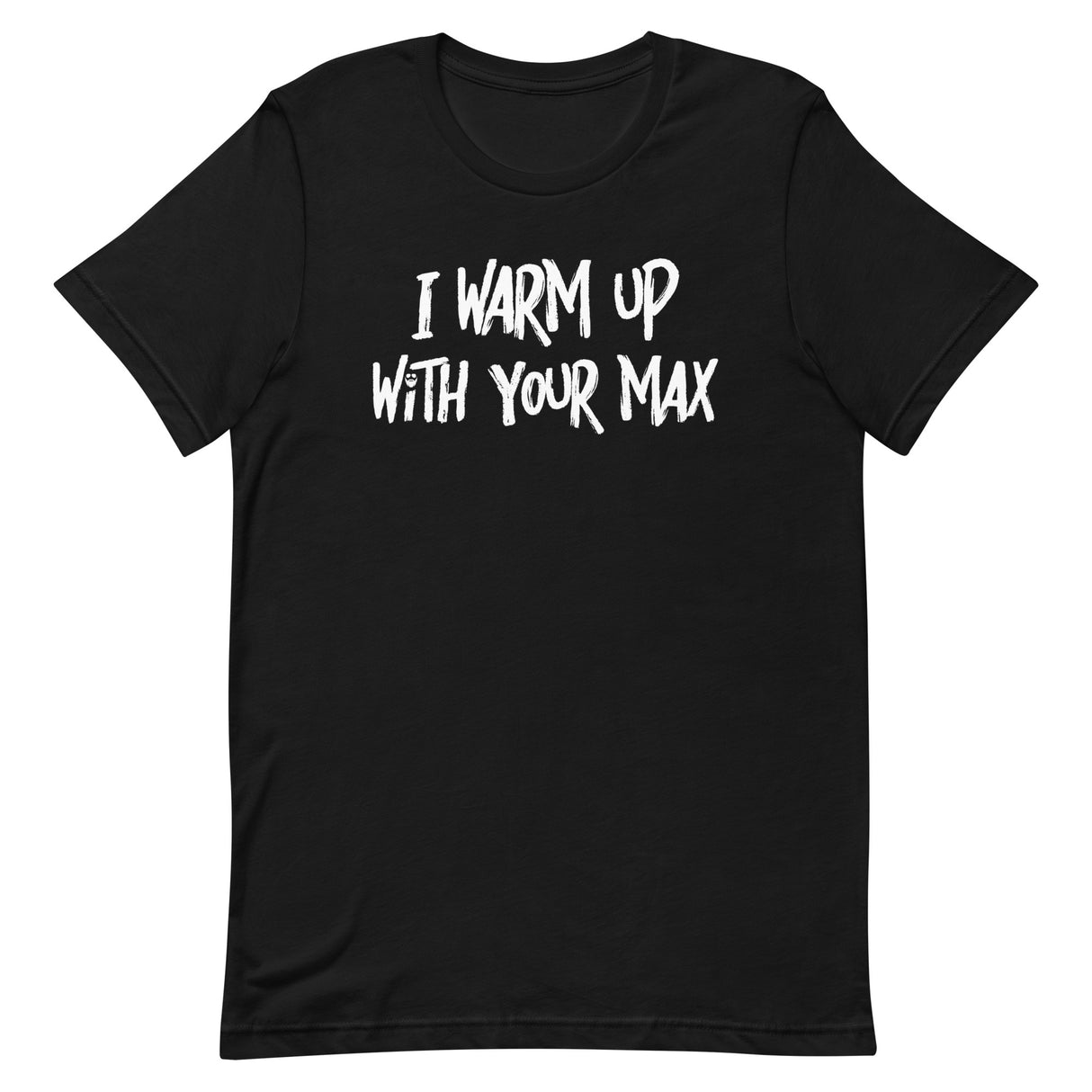 I Warm Up With Your Max T-Shirt
