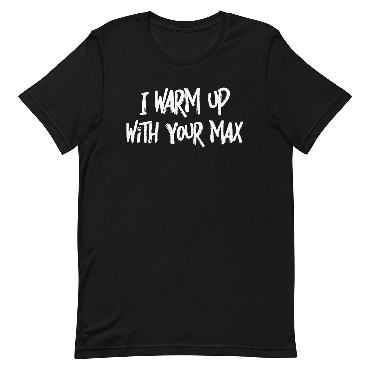 I Warm Up With Your Max T-Shirt