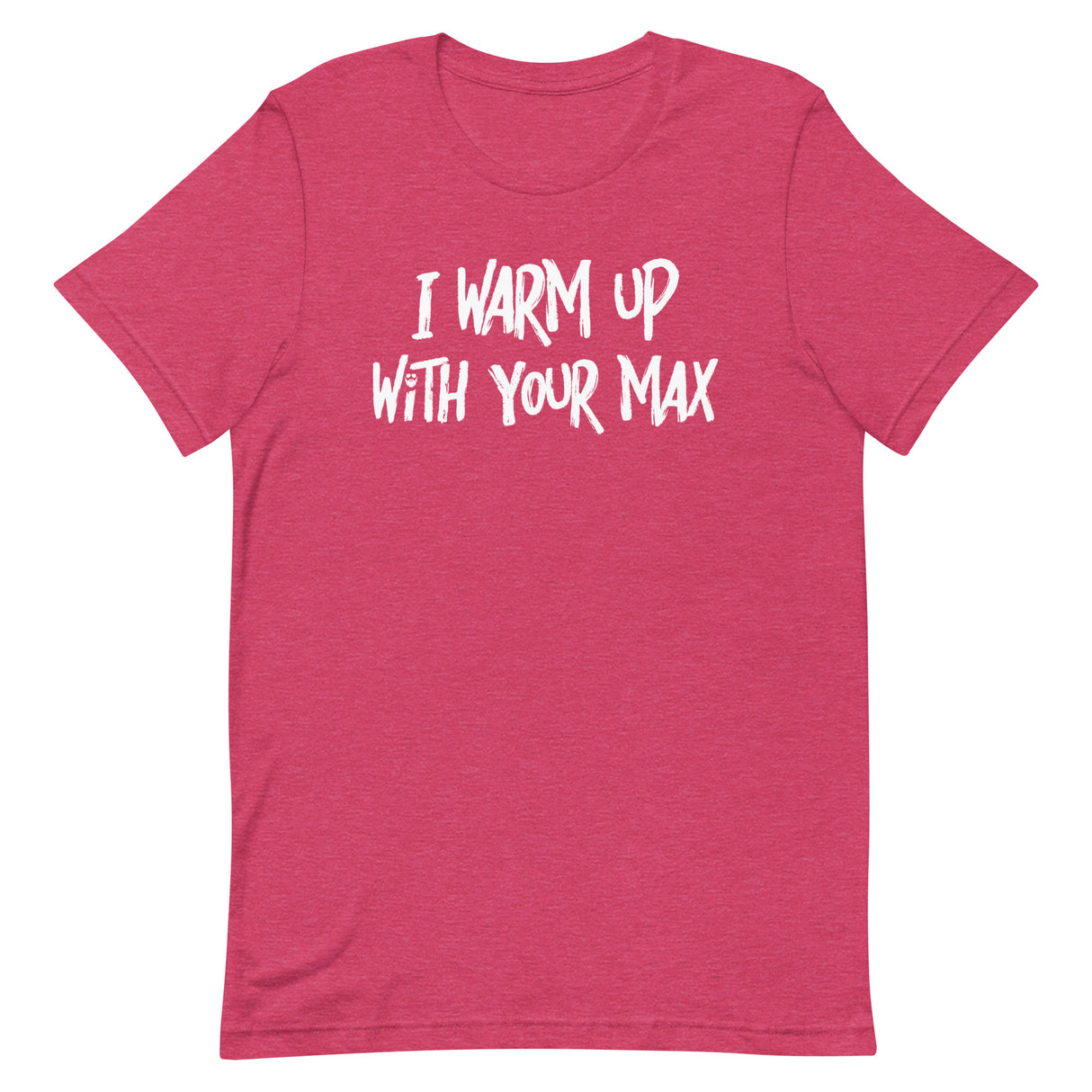 I Warm Up With Your Max T-Shirt