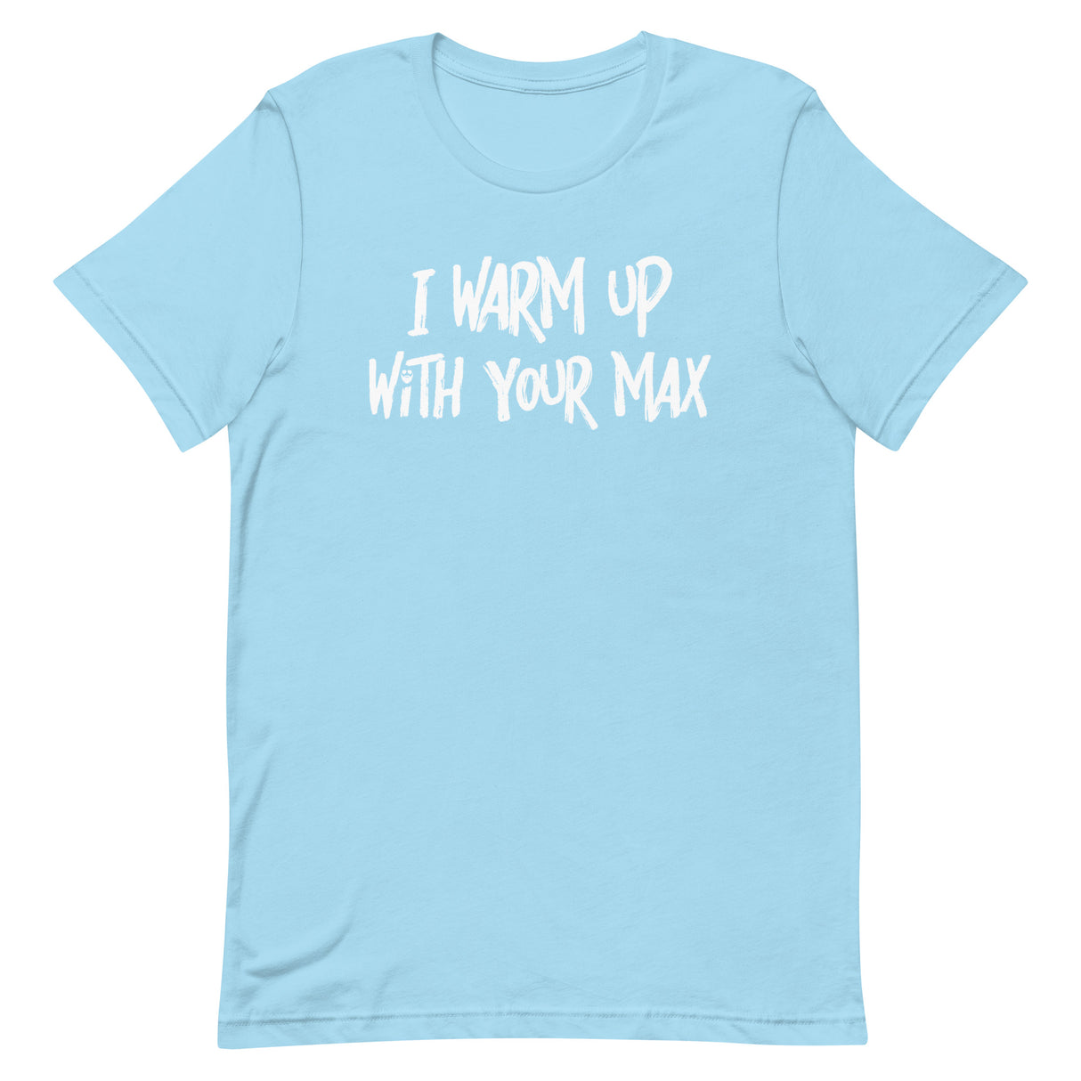 I Warm Up With Your Max T-Shirt