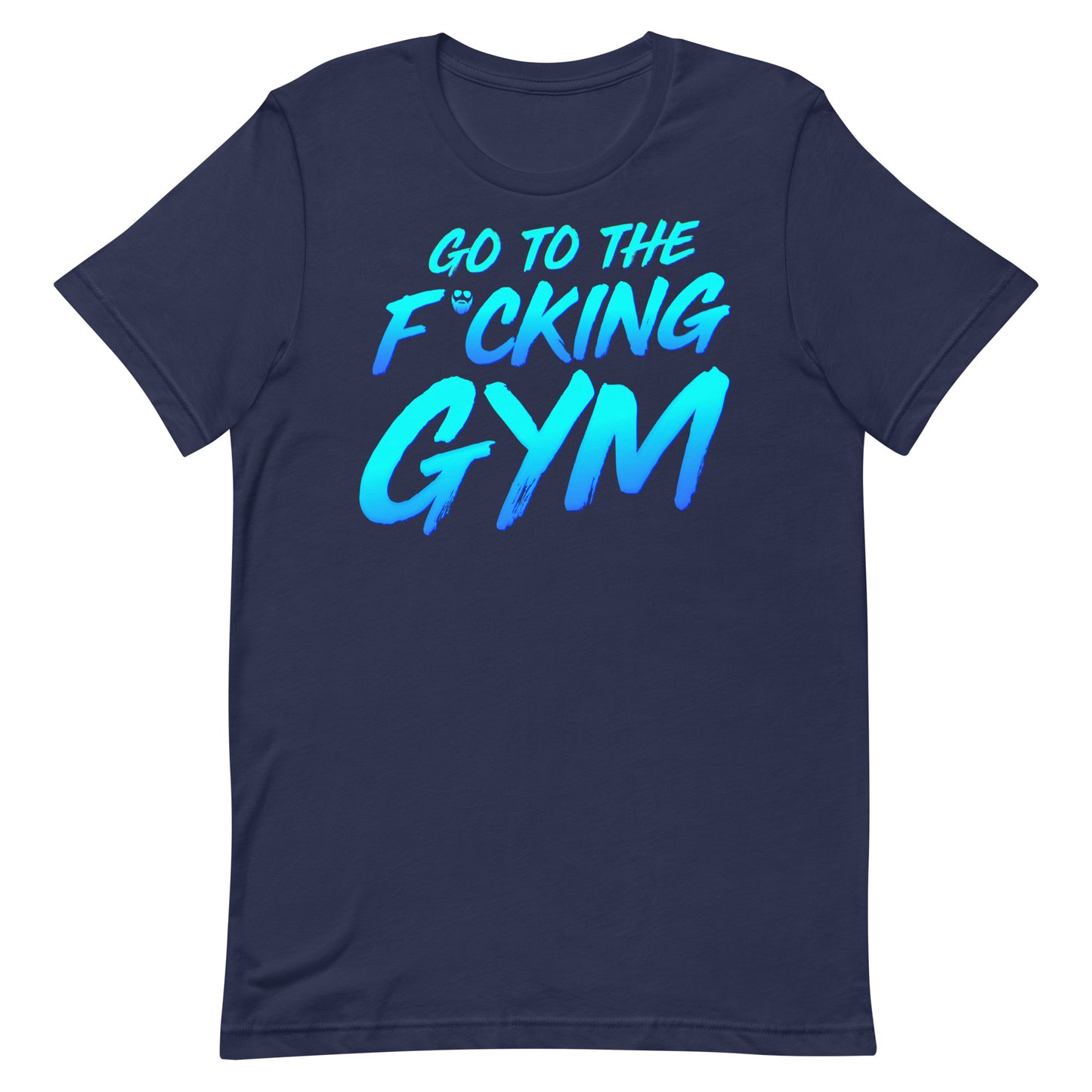 Go To The F*cking Gym T-Shirt