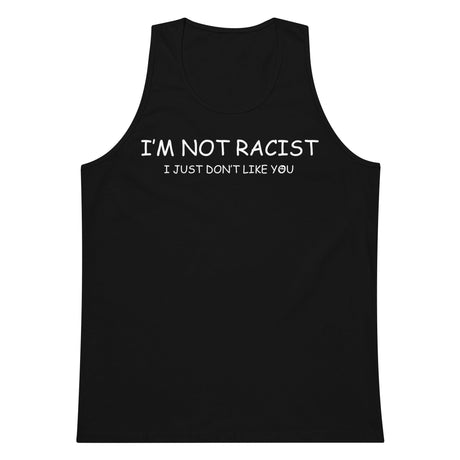 I'm Not Racist I Just Don't Like You