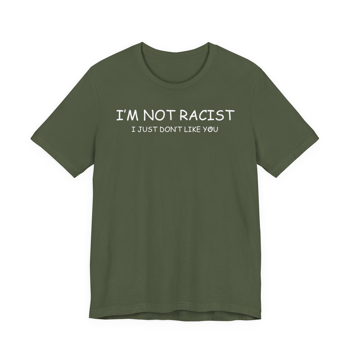 I'm Not Racist I Just Don't Like You T-Shirt