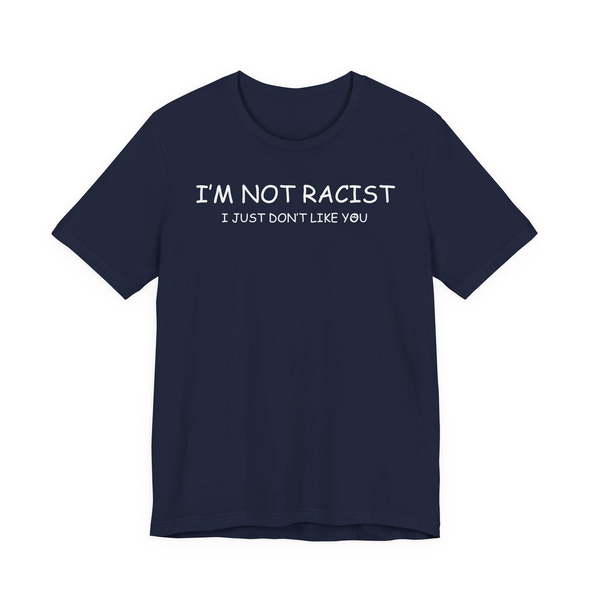 I'm Not Racist I Just Don't Like You T-Shirt