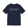 I'm Not Racist I Just Don't Like You T-Shirt