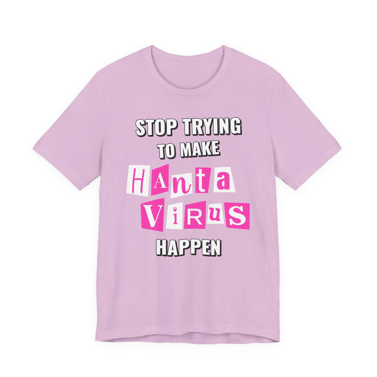 Stop Trying To Make Hantavirus Happen T-Shirt