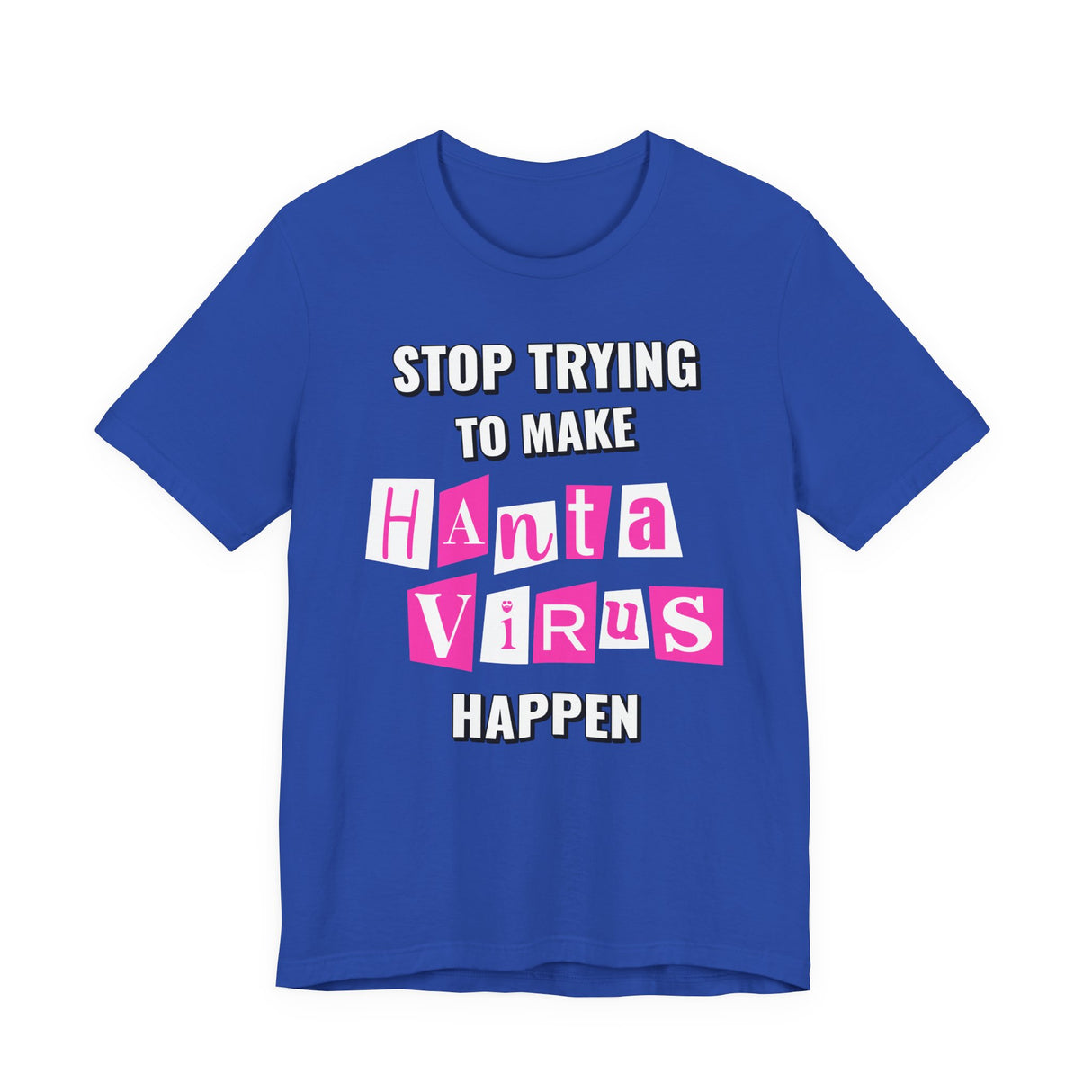 Stop Trying To Make Hantavirus Happen T-Shirt