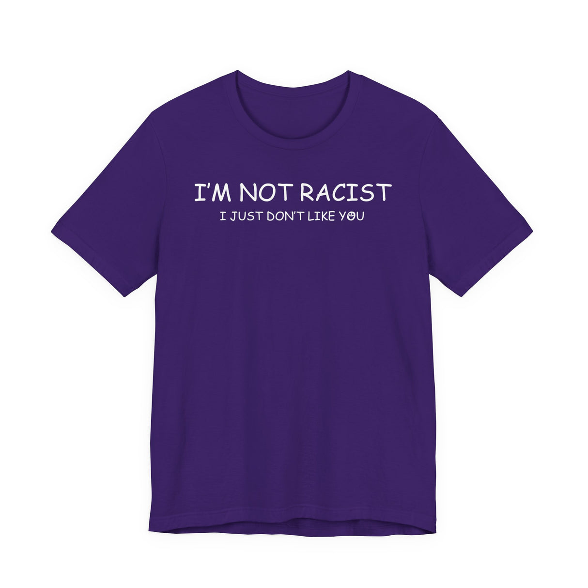 I'm Not Racist I Just Don't Like You T-Shirt