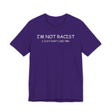 I'm Not Racist I Just Don't Like You T-Shirt