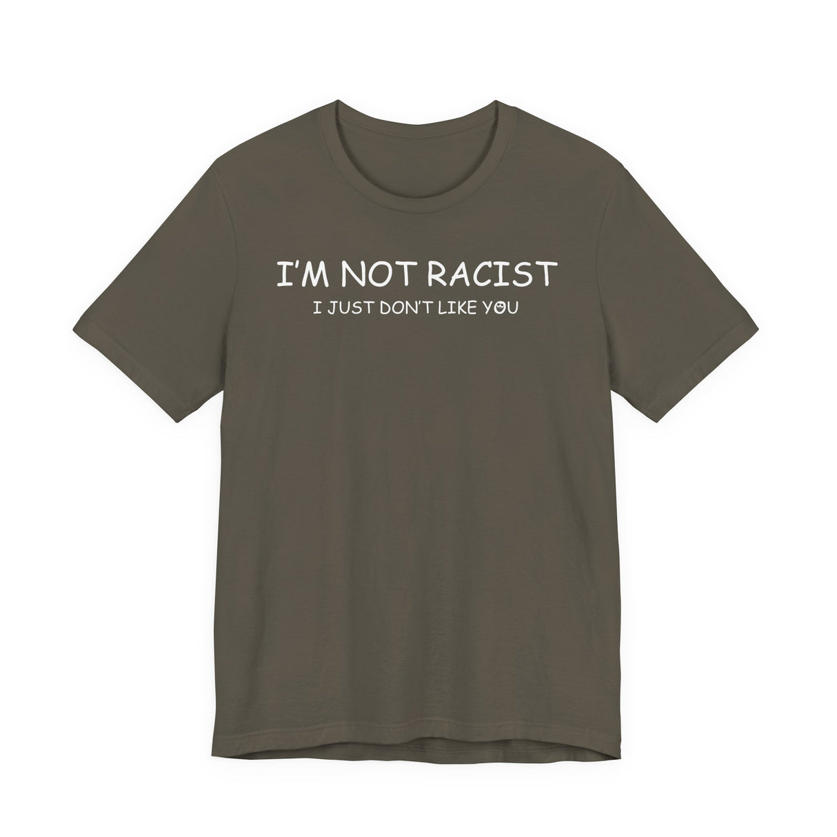 I'm Not Racist I Just Don't Like You T-Shirt