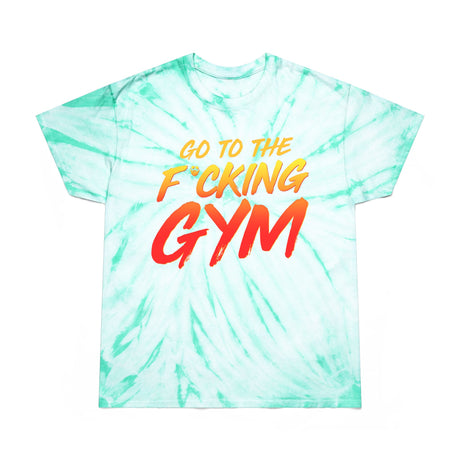 Go To The F*cking Gym Tie-Dye T-Shirt