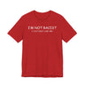 I'm Not Racist I Just Don't Like You T-Shirt