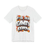 F*ck Your Candy Corn T-Shirt