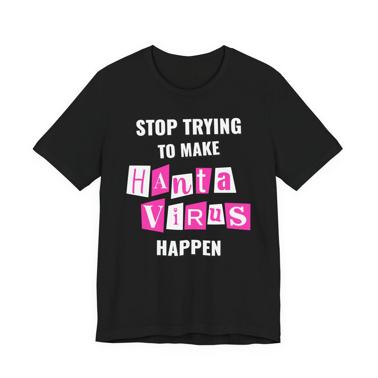 Stop Trying To Make Hantavirus Happen T-Shirt