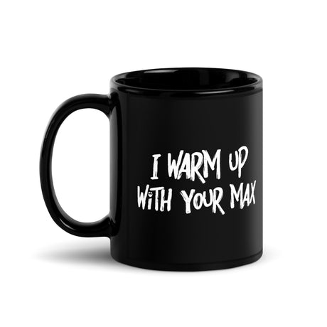 I Warm Up With Your Max Mug
