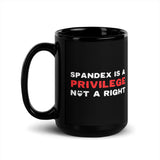 Spandex Is a Privilege Not a Right Mug