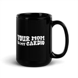 Your Mom Is My Cardio Mug