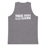 Your Mom Is My Cardio Premium Tank Top