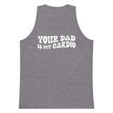 Your Dad Is My Cardio Premium Tank Top