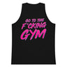 Go To The F*cking Gym Pink Premium Tank Top