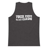 Your Mom Is My Cardio Premium Tank Top