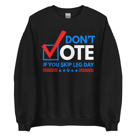 Don't Vote If You Skip Leg Day Sweatshirt