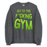 Go To The F*cking Gym (Dripping Green) Sweatshirt