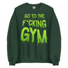 Go To The F*cking Gym (Dripping Green) Sweatshirt