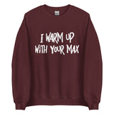 I Warm Up With Your Max Sweatshirt