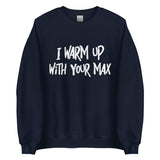 I Warm Up With Your Max Sweatshirt