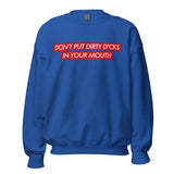 Don't Put Dirty Dicks In Your Mouth Sweatshirt