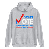 Don't Vote If You Skip Leg Day Hoodie