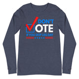 Don't Vote If You Skip Leg Day Long Sleeve T-Shirt