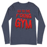 Go To The F*cking Gym (Dripping Red) Long Sleeve T-Shirt