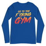 Go To The F*cking Gym Long Sleeve T-Shirt