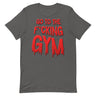 Go To The F*cking Gym (Dripping Red) T-Shirt