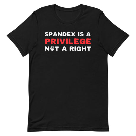 Spandex Is a Privilege Not a Right T-Shirt