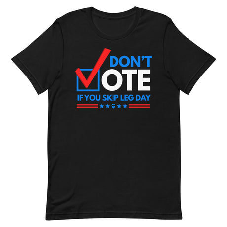 Don't Vote If You Skip Leg Day T-Shirt