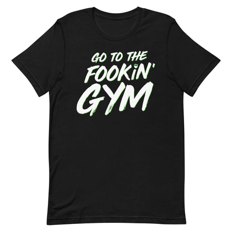 Go To The Fookin' Gym (St Patrick's Day) T-Shirt