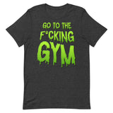 Go To The F*cking Gym (Dripping Green) T-Shirt