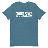 Your Mom Is My Cardio T-Shirt