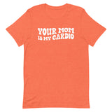 Your Mom Is My Cardio T-Shirt